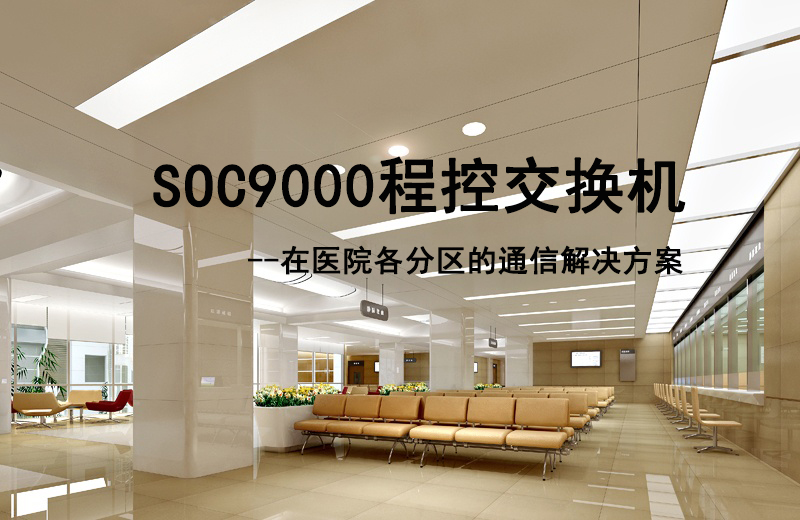 彩名堂SOC9000程控交流机在医院各分区的通讯解决计划